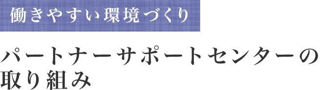 働きやすい環境づくり パートナーサポートセンターの取り組み