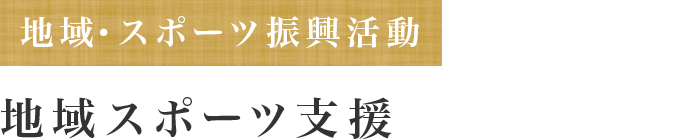 地域・スポーツ振興活動 地域スポーツ支援
